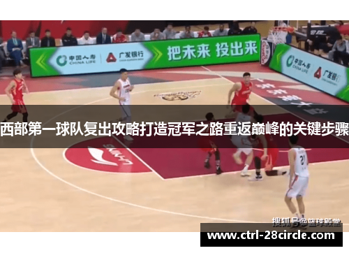 西部第一球队复出攻略打造冠军之路重返巅峰的关键步骤 西部第一球队复出攻略打造冠军之路重返巅峰的关键步骤