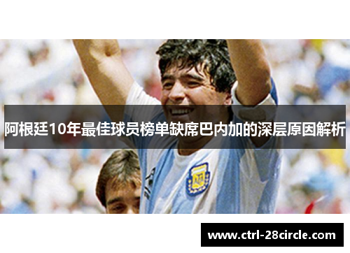 阿根廷10年最佳球员榜单缺席巴内加的深层原因解析 阿根廷10年最佳球员榜单缺席巴内加的深层原因解析