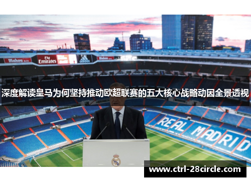 深度解读皇马为何坚持推动欧超联赛的五大核心战略动因全景透视 深度解读皇马为何坚持推动欧超联赛的五大核心战略动因全景透视