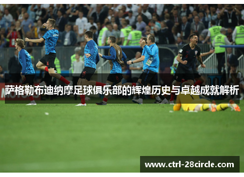 萨格勒布迪纳摩足球俱乐部的辉煌历史与卓越成就解析